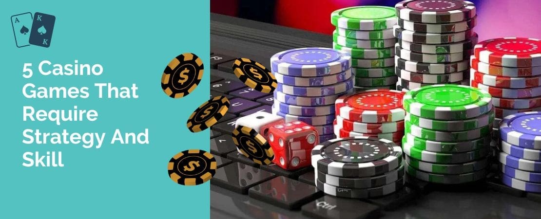 5 Casino Games That Require Strategy And Skill
